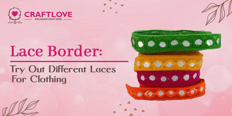 Lace Border: Try Out Different Laces For Clothing - Craft Love - Blog