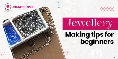 Jewellery Making Tips for Beginners
